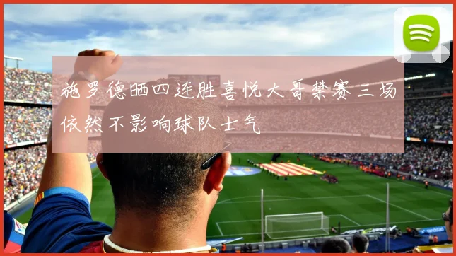 施罗德晒四连胜喜悦大哥禁赛三场依然不影响球队士气